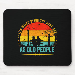 Its Weird Being The Same Age As Old People Funny V Mouse Pad
