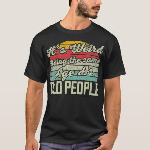 Its Weird Being The Same Age As Old People Funny V T-Shirt