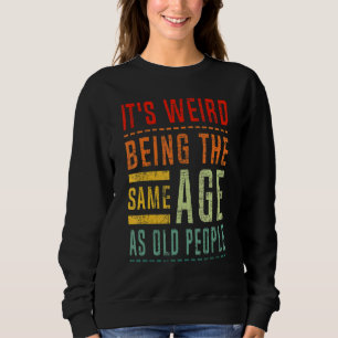 It's Weird Being The Same Age As Old People Grandm Sweatshirt