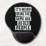 IT'S WEIRD BEING THE SAME AGE AS OLD PEOPLE HUMOR GEL MOUSE PAD<br><div class="desc">IT'S WEIRD BEING THE SAME AGE AS OLD PEOPLE FUNNY SAYING,  Great gift for those who love fun and laugh</div>