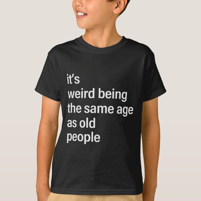 It's Weird Being The Same Age As Old People Husban T-Shirt (Front)