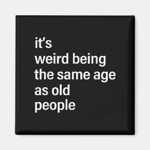Its Weird Being The Same Age As Old People Husband Magnet
