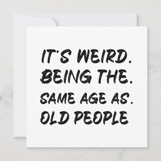 It's Weird Being The Same Age As Old People Invitation (Front)