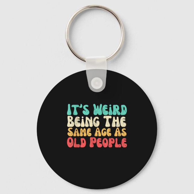 Its Weird Being The Same Age As Old People  Key Ring (Front)