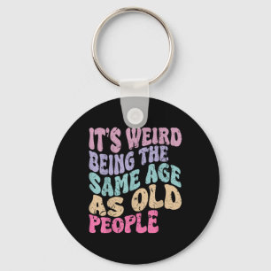 Its Weird Being The Same Age As Old People Key Ring