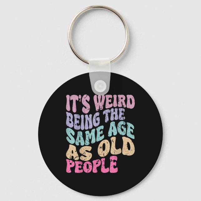Its Weird Being The Same Age As Old People  Key Ring (Front)