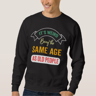 It's Weird Being The Same Age As Old People Leisur Sweatshirt