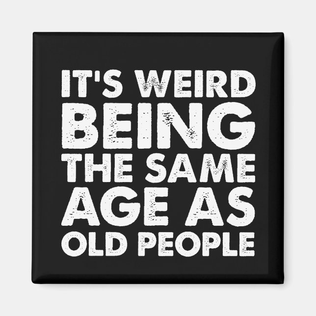 Its Weird Being The Same Age As Old People  Magnet (Front)