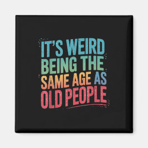 Its Weird Being The Same Age As Old People  Magnet