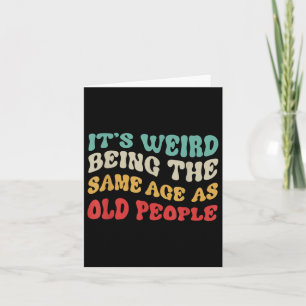 Its Weird Being The Same Age As Old People Mens  Card