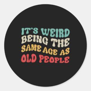 Its Weird Being The Same Age As Old People Mens Classic Round Sticker