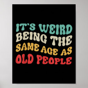 Its Weird Being The Same Age As Old People Mens Poster