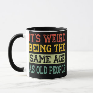 It's Weird Being The Same Age As Old People Mug