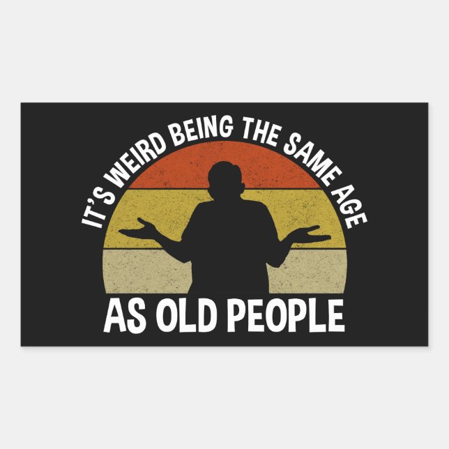 It's Weird Being The Same Age As Old People Rectangular Sticker (Front)
