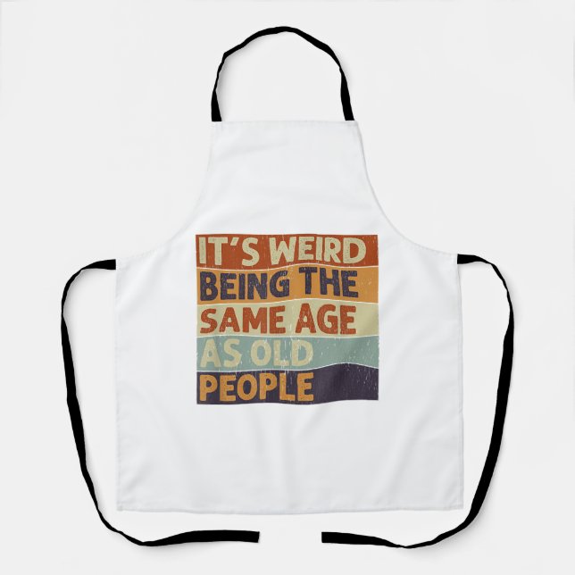 It's Weird Being The Same Age As Old People Retro  Apron (Front)