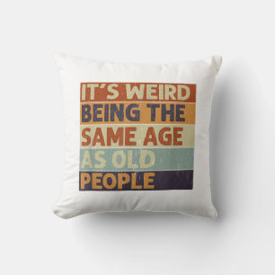 It's Weird Being The Same Age As Old People Retro  Cushion