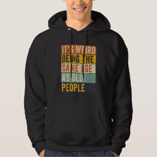 It's Weird Being The Same Age As Old People Retro Hoodie