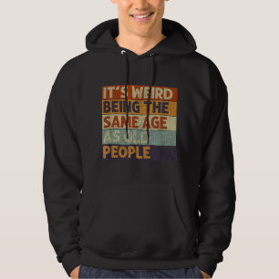 It's Weird Being The Same Age As Old People Retro Hoodie