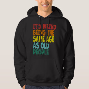 It's Weird Being The Same Age As Old People Retro  Hoodie