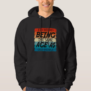 It's Weird Being The Same Age As Old People Retro Hoodie