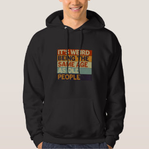 It's Weird Being The Same Age As Old People Retro Hoodie