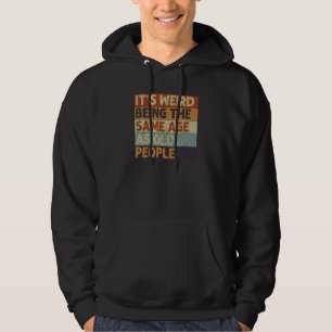 It's Weird Being The Same Age As Old People Retro Hoodie