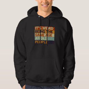 It's Weird Being The Same Age As Old People Retro Hoodie