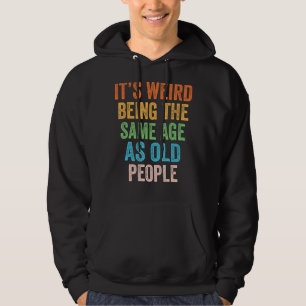 It's Weird Being The Same Age As Old People Retro Hoodie