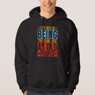 It's Weird Being The Same Age As Old People Retro Hoodie