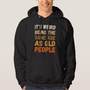 It's Weird Being The Same Age As Old People Retro Hoodie
