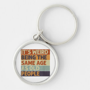 It's Weird Being The Same Age As Old People Retro Key Ring