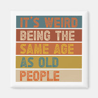 It's Weird Being The Same Age As Old People Retro