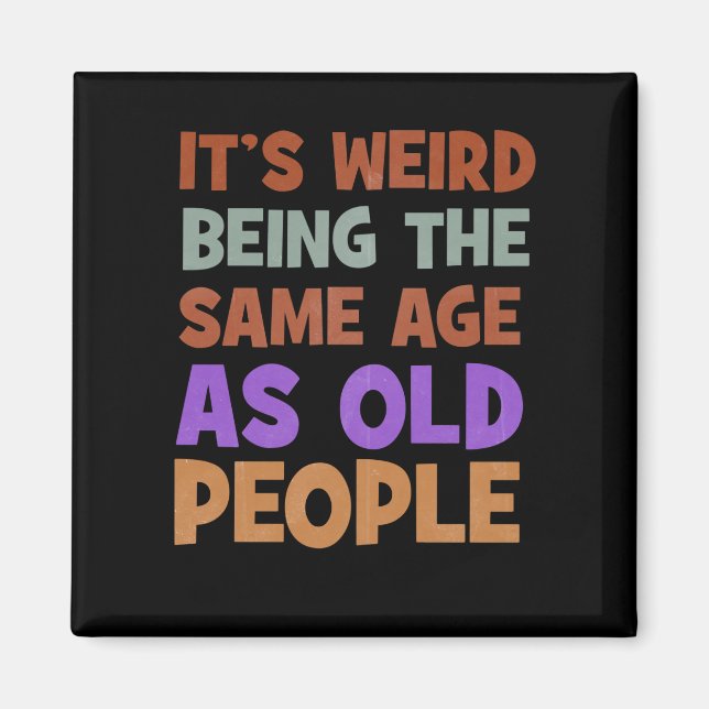 It's Weird Being The Same Age As Old People Retro Magnet (Front)
