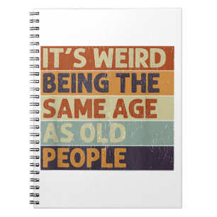 It's Weird Being The Same Age As Old People Retro Notebook