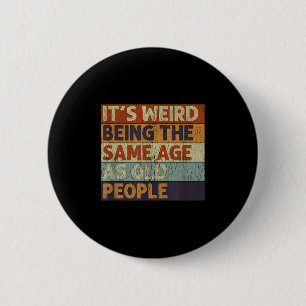 Its Weird Being The Same Age As Old People Retro S 6 Cm Round Badge