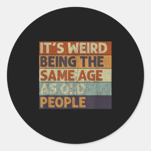 Its Weird Being The Same Age As Old People Retro S Classic Round Sticker