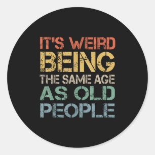 Its Weird Being The Same Age As Old People Retro S Classic Round Sticker