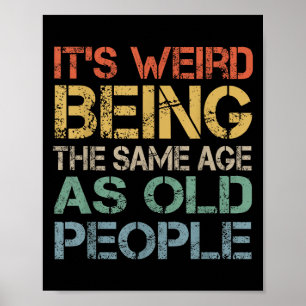 Its Weird Being The Same Age As Old People Retro S Poster