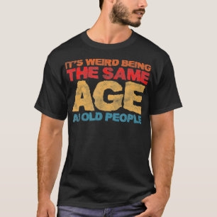 Its Weird Being The Same Age As Old People Retro S T-Shirt