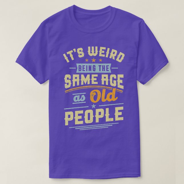 Its Weird Being The Same Age As Old People Retro S T-Shirt (Design Front)