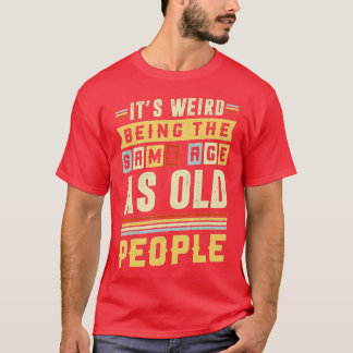 Its Weird Being The Same Age As Old People Retro S T-Shirt