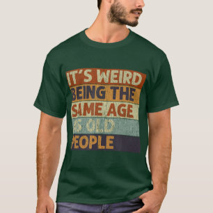 Its Weird Being The Same Age As Old People Retro S T-Shirt