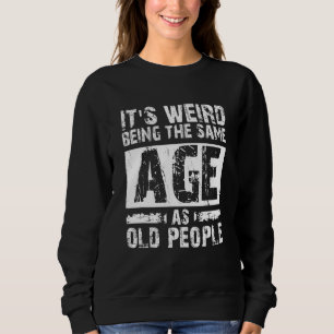 It's Weird Being The Same Age As Old People Retro Sweatshirt