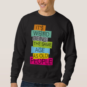 it's Weird Being The Same Age As Old People Retro  Sweatshirt