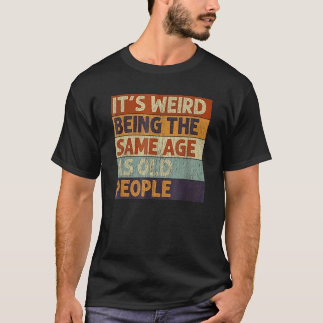 It's Weird Being The Same Age As Old People Retro  T-Shirt (Front)