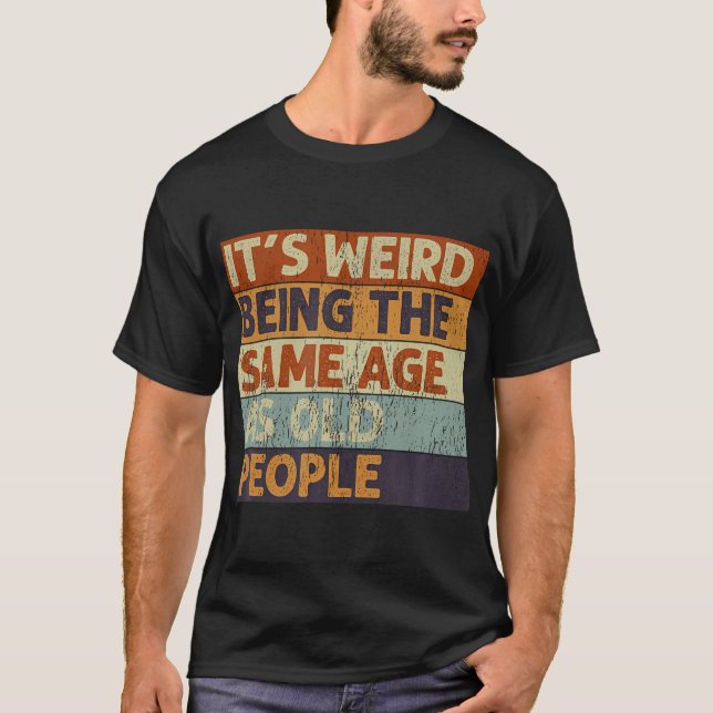 It'S Weird Being The Same Age As Old People Retro  T-Shirt (Front)