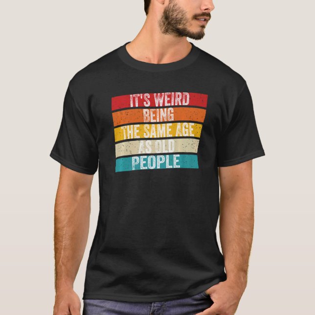 It's Weird Being The Same Age As Old People Retro  T-Shirt (Front)
