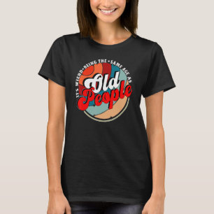 It's Weird Being The Same Age As Old People Retro T-Shirt