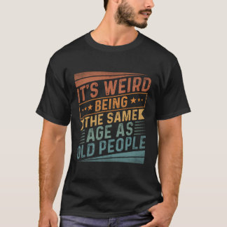 It'S Weird Being The Same Age As Old People Retro  T-Shirt