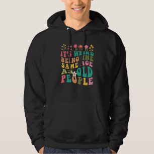 It's Weird Being The Same Age As Old People Sar Hoodie